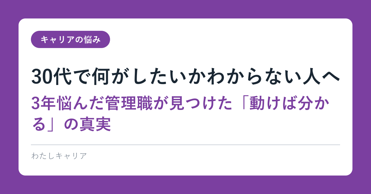 30代で何がしたいかわからない人へ｜3年悩んだ管理職が見つけた「動けば分かる」の真実