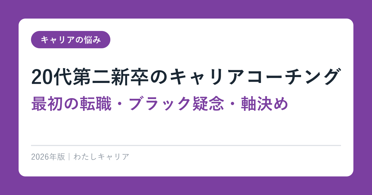 20代第二新卒のキャリアコーチング【最初の転職・ブラック疑念・軸決め】2026年版