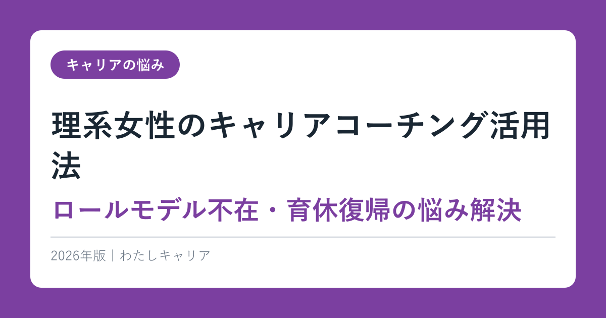 理系女性のキャリアコーチング活用法【ロールモデル不在・育休復帰の悩み解決】2026年版
