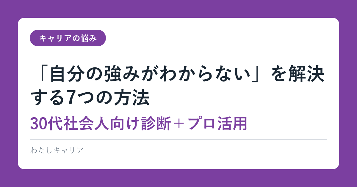 「自分の強みがわからない」を解決する7つの方法【30代社会人向け診断＋プロ活用】2026完全ガイド