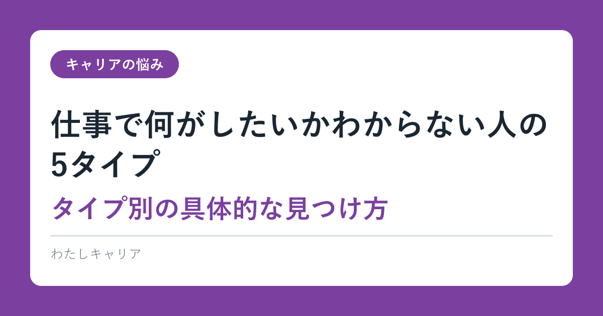 仕事で何がしたいかわからない人の5タイプ｜タイプ別の具体的な見つけ方