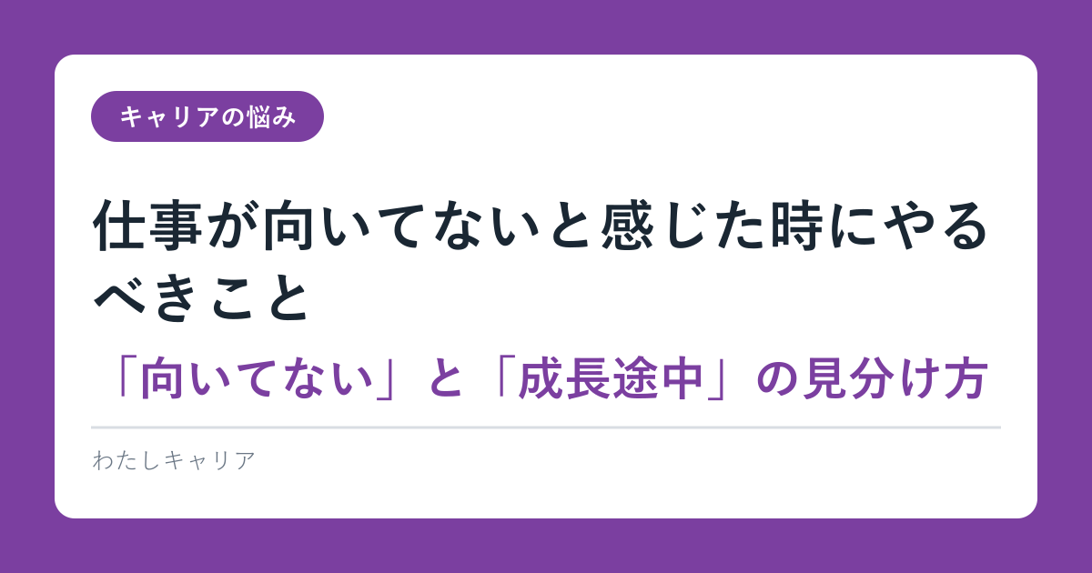 仕事が向いてないと感じた時にやるべきこと｜「向いてない」と「成長途中」の見分け方