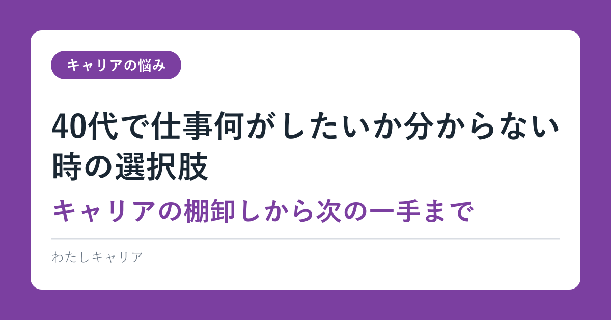 40代で仕事何がしたいか分からない時の選択肢｜キャリアの棚卸しから次の一手まで