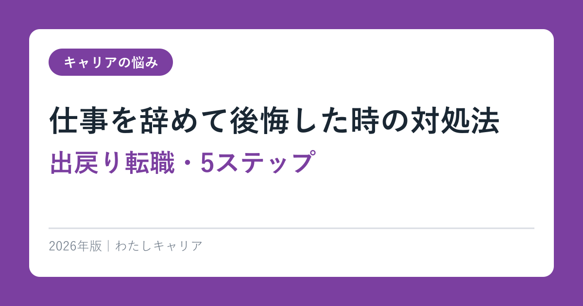仕事を辞めて後悔した時の対処法【出戻り転職・5ステップ】2026年版